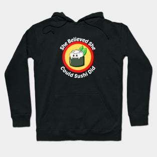 She Believed She Could Sushi Did - Sushi Pun Hoodie